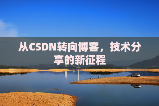 从CSDN转向博客，技术分享的新征程