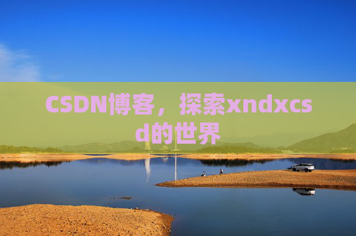 CSDN博客，探索xndxcsd的世界